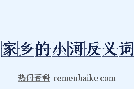 家乡的小河反义词是什么意思的图片